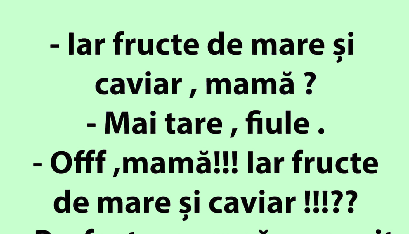 Bancul de vineri | „Iar fructe de mare și caviar, mamă?”