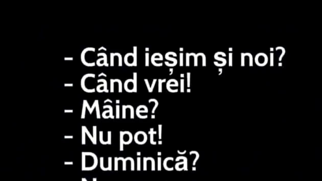 BANCUL ZILEI | „Când ieșim și noi?”