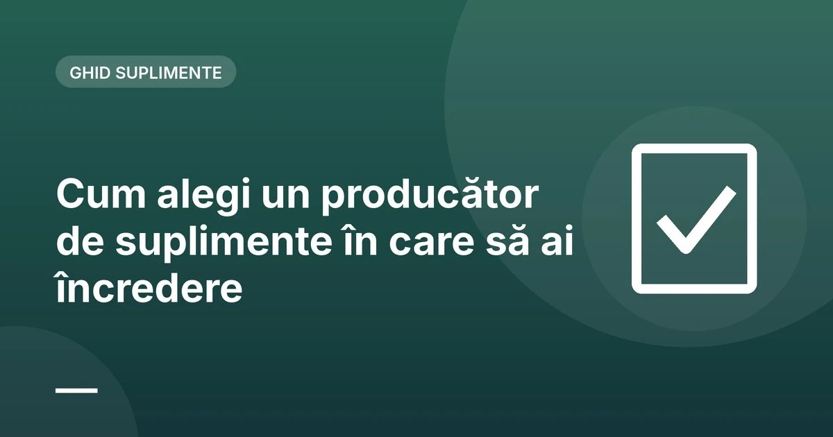 Cum alegi un producător de suplimente în care să ai încredere